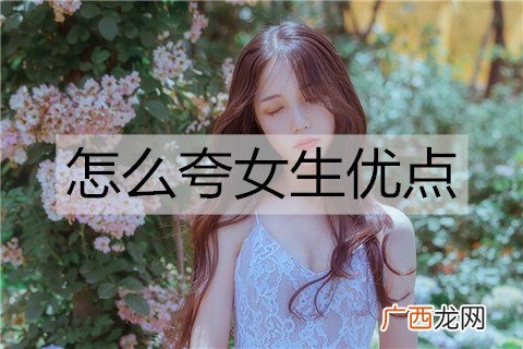 怎么夸女生优点?夸赞女生优点的技巧