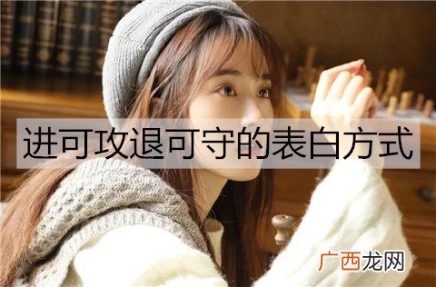 进可攻退可守的表白方式和文案有哪些？