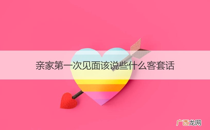 初次见亲家说的客套话有哪些 亲家第一次见面该说些什么客套话