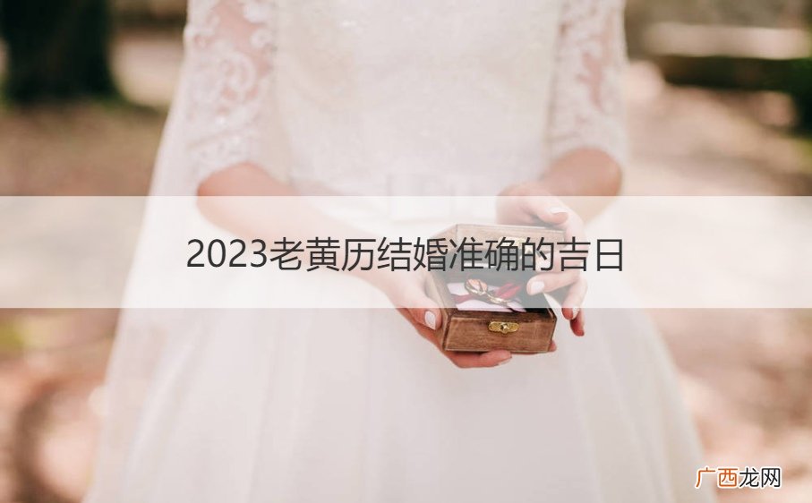 2023结婚吉日查询择日 2023老黄历结婚准确的吉日