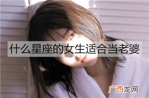 什么星座的女生适合当老婆？适合做老婆的星座推荐