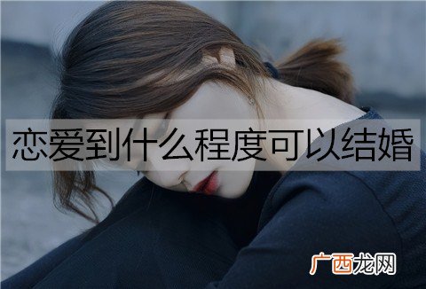 恋爱到什么程度可以结婚？两人可以结婚的条件