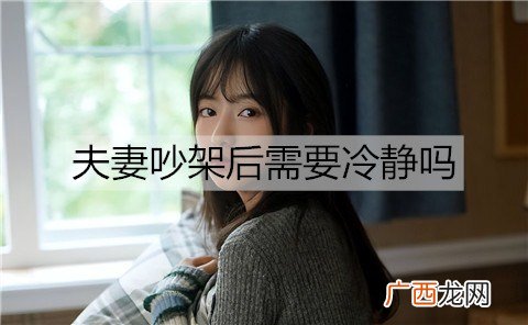 夫妻吵架后需要冷静吗？夫妻吵架冷静几天最好？