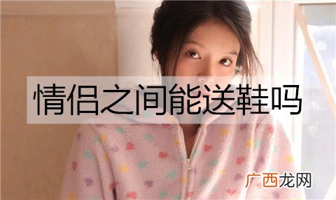 情侣之间能送鞋吗？情侣送鞋的含义
