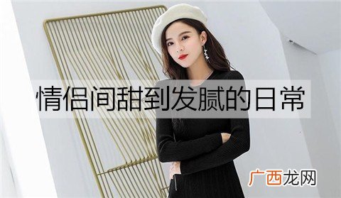 情侣间甜到发腻的日常有哪些？