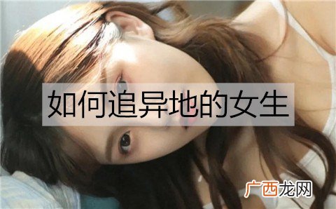 如何追异地的女生?追异地女生的技巧