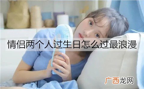 情侣两个人过生日怎么过最浪漫？