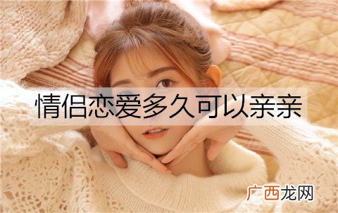 情侣恋爱多久可以亲亲？怎么亲亲才有感觉？