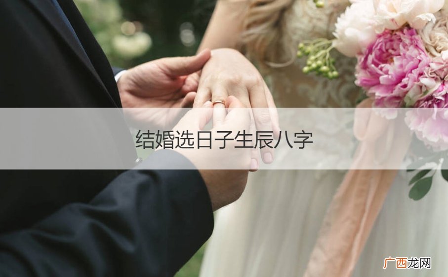 选结婚的日子是根据双方的生辰八字选吗? 结婚选日子生辰八字