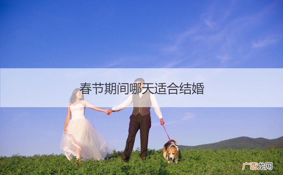 春节前哪天适合结婚 春节期间哪天适合结婚