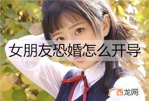 女朋友恐婚怎么开导？帮女朋友克服恐婚的方法