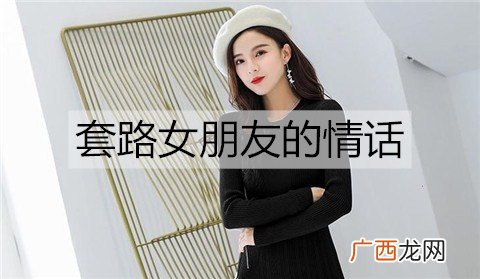 套路女朋友的情话，套路女朋友的段子