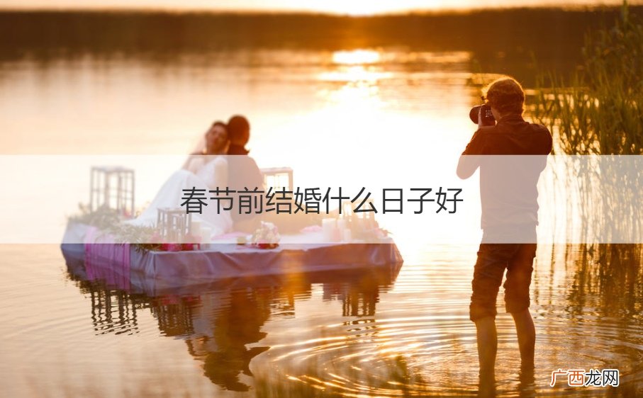 春节前结婚好还是春节后结婚好 春节前结婚什么日子好