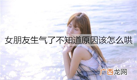 女朋友生气了不知道原因该怎么哄？