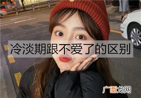 冷淡期跟不爱了的区别是什么？情侣如何度过冷淡期？