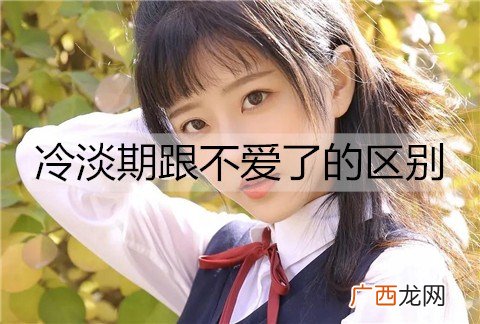 冷淡期跟不爱了的区别是什么？情侣如何度过冷淡期？