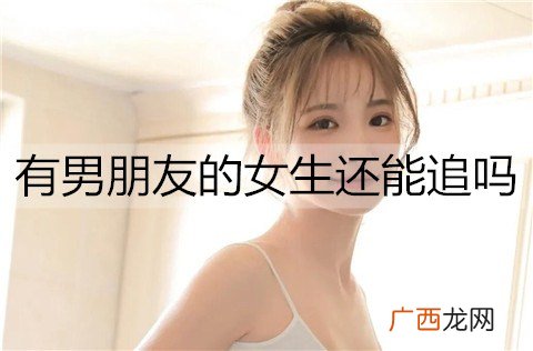 有男朋友的女生还能追吗？怎么追没有男朋友的女生？
