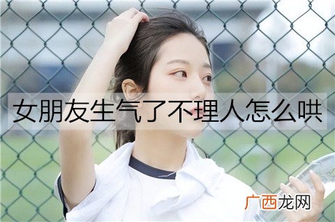 女朋友生气了不理人怎么哄？