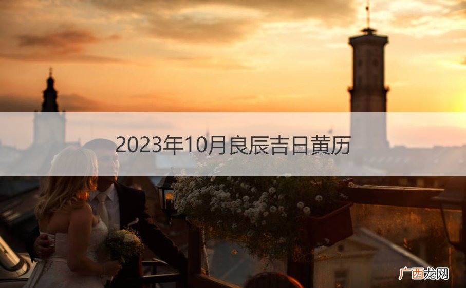 2021年10月的良辰吉日 2023年10月良辰吉日黄历